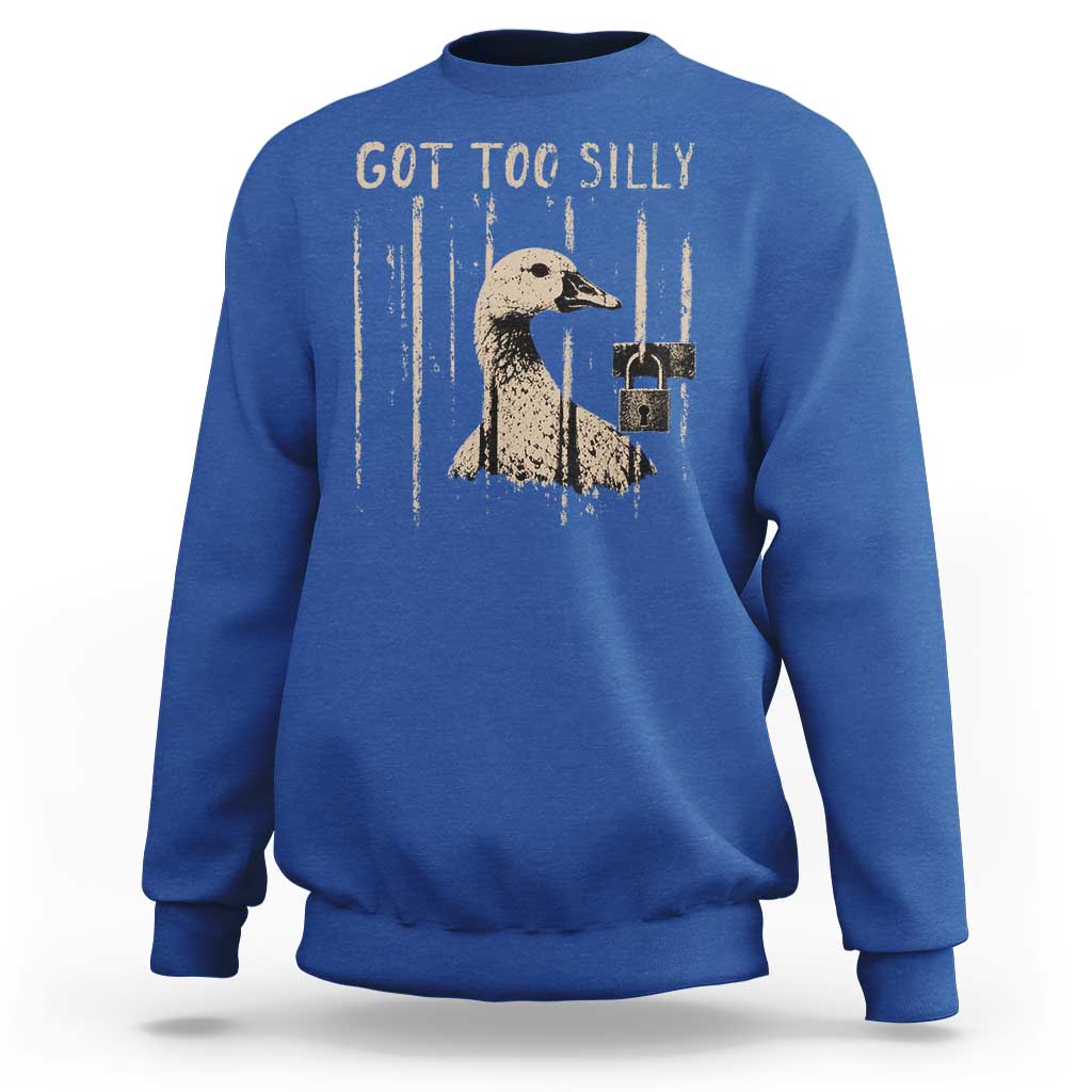 Got Too Silly Sweatshirt Funny Goose Jailbird Prison