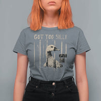 Got Too Silly T Shirt For Women Funny Goose Jailbird Prison