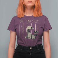 Got Too Silly T Shirt For Women Funny Goose Jailbird Prison