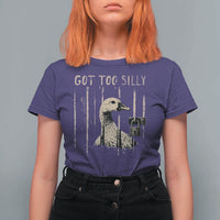 Got Too Silly T Shirt For Women Funny Goose Jailbird Prison