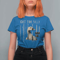 Got Too Silly T Shirt For Women Funny Goose Jailbird Prison