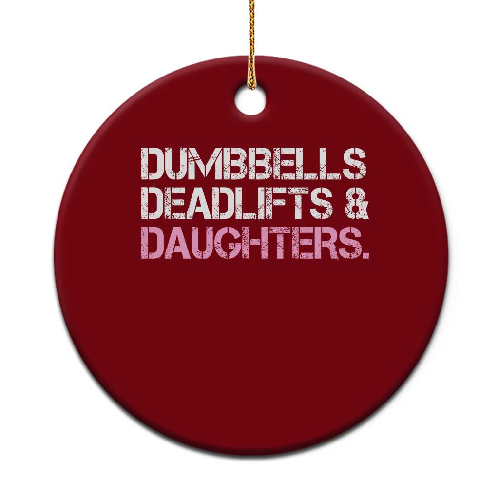 Dumbbells Deadlifts And Daughters Ceramic Ornament Funny Gym Girl Dad