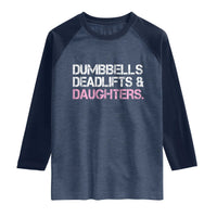 Dumbbells Deadlifts And Daughters Raglan Shirt Funny Gym Girl Dad