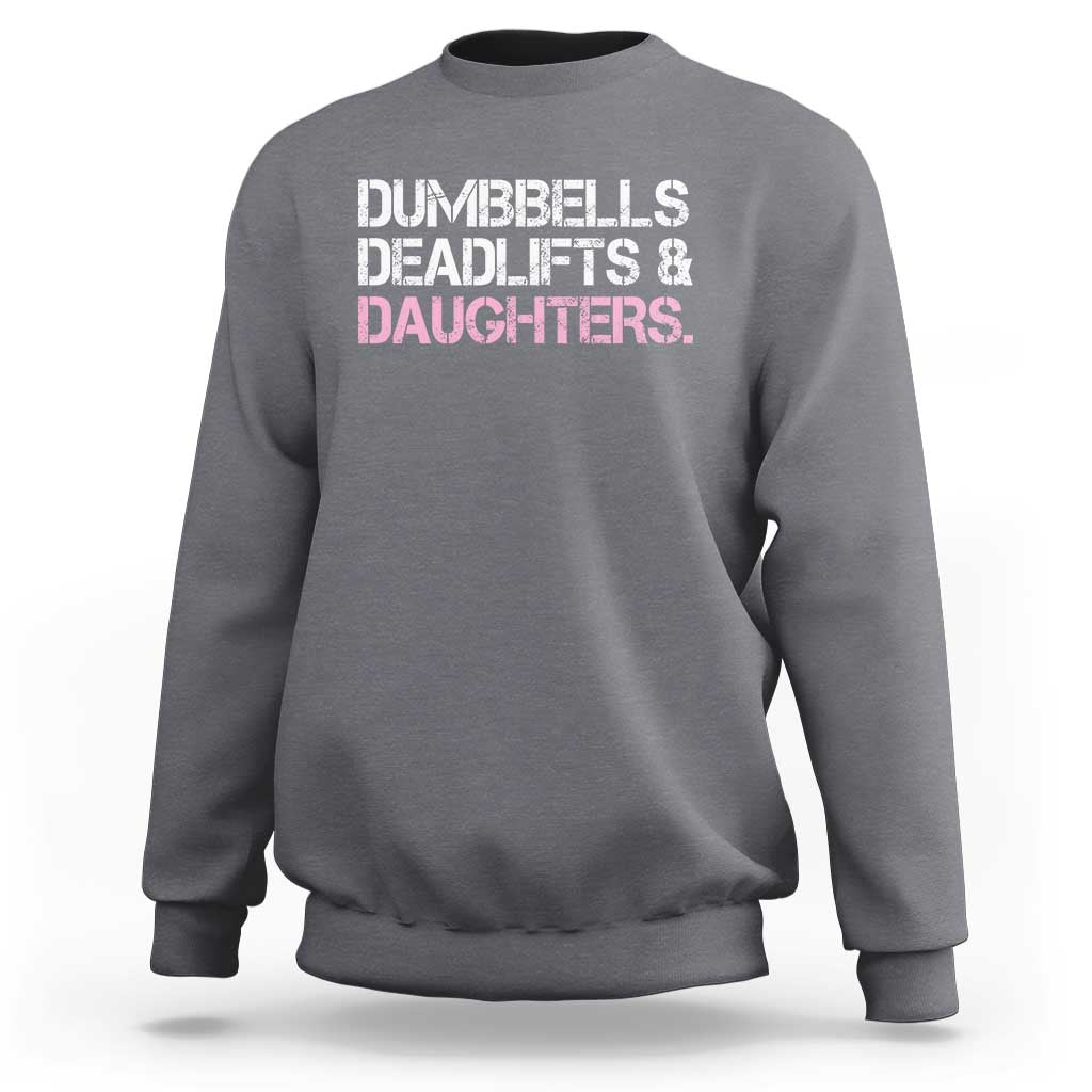 Dumbbells Deadlifts And Daughters Sweatshirt Funny Gym Girl Dad
