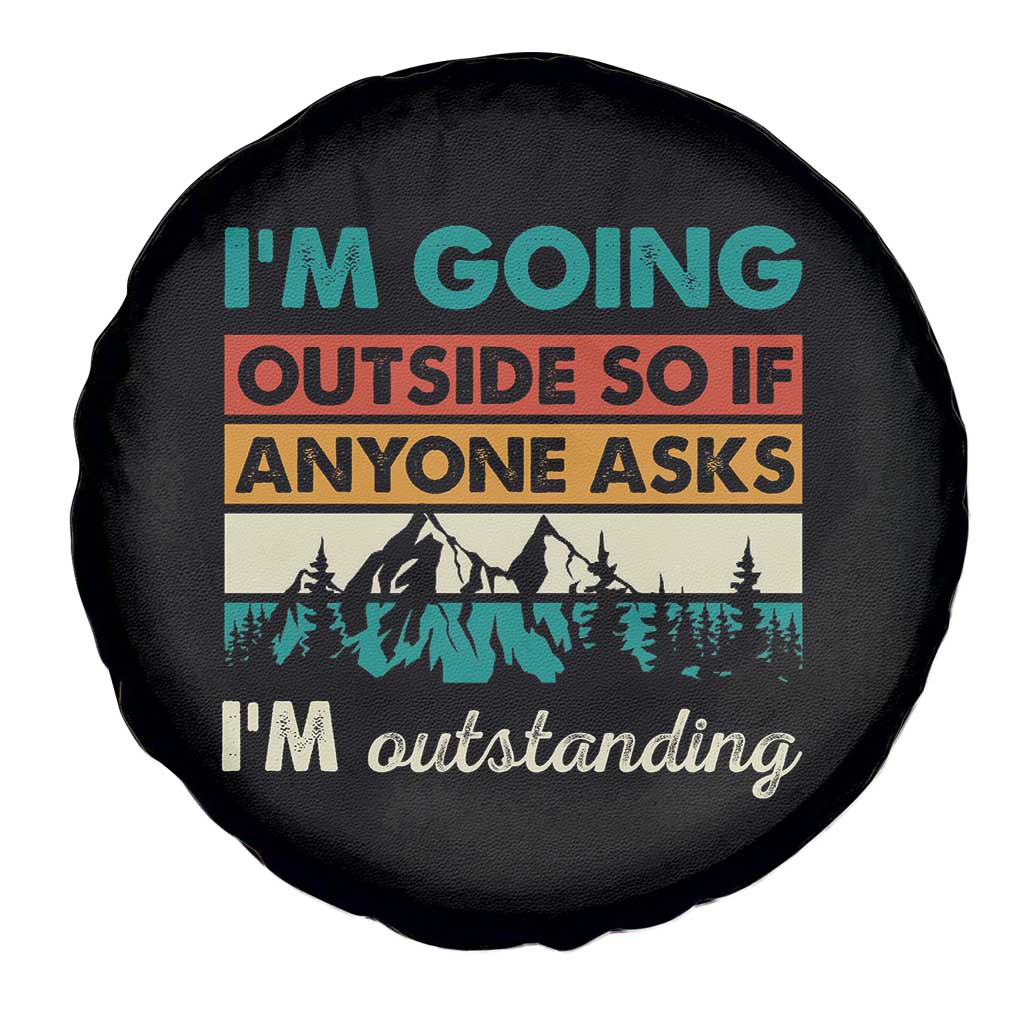 Funny I m Going Outside So If Anyone Asks I m Outstanding Spare Tire Cover Hiking Camping - Wonder Print Shop