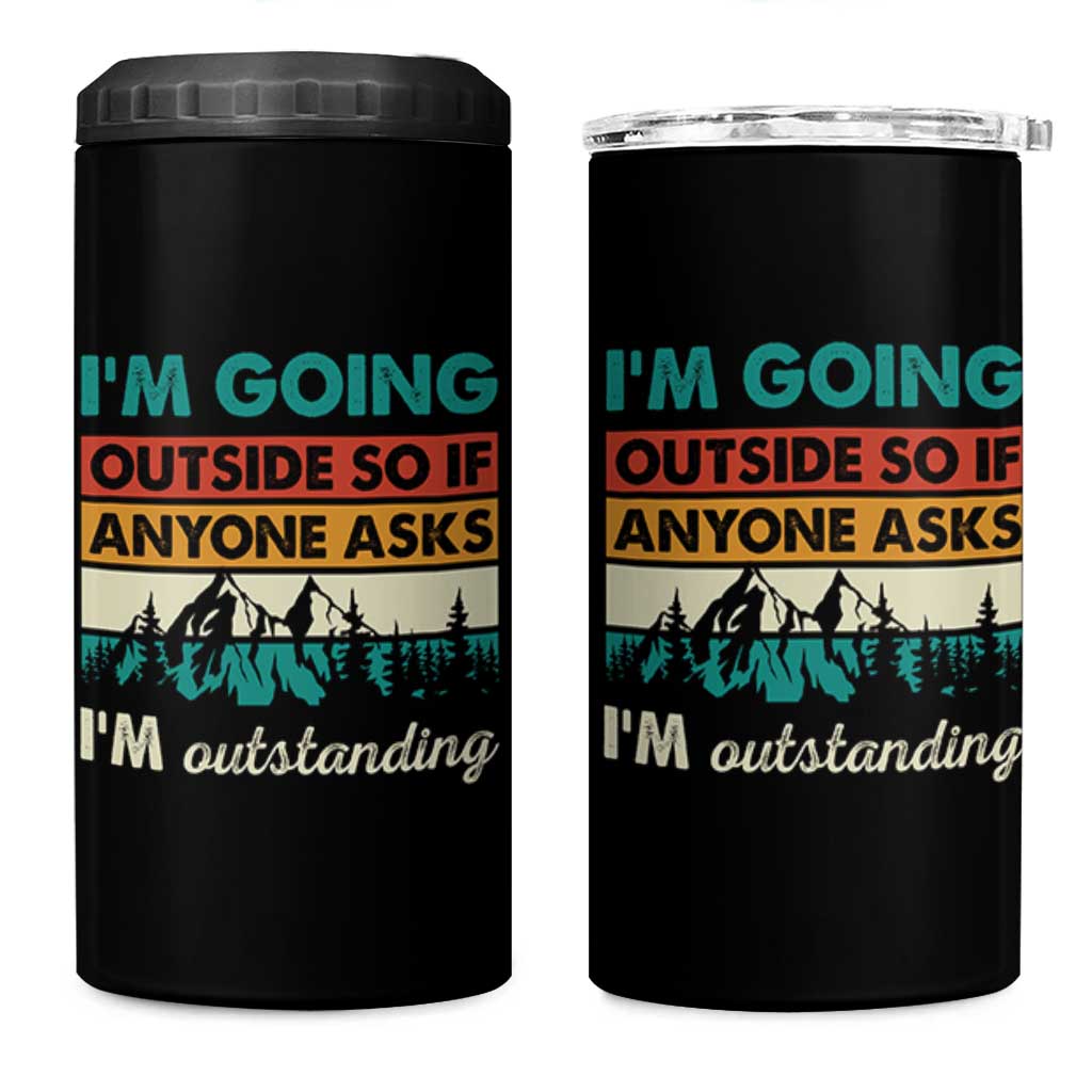 Funny I m Going Outside So If Anyone Asks I m Outstanding 4 in 1 Can Cooler Tumbler Hiking Camping - Wonder Print Shop