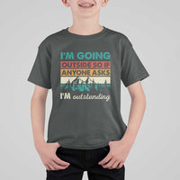 Funny I m Going Outside So If Anyone Asks I m Outstanding T Shirt For Kid Hiking Camping - Wonder Print Shop