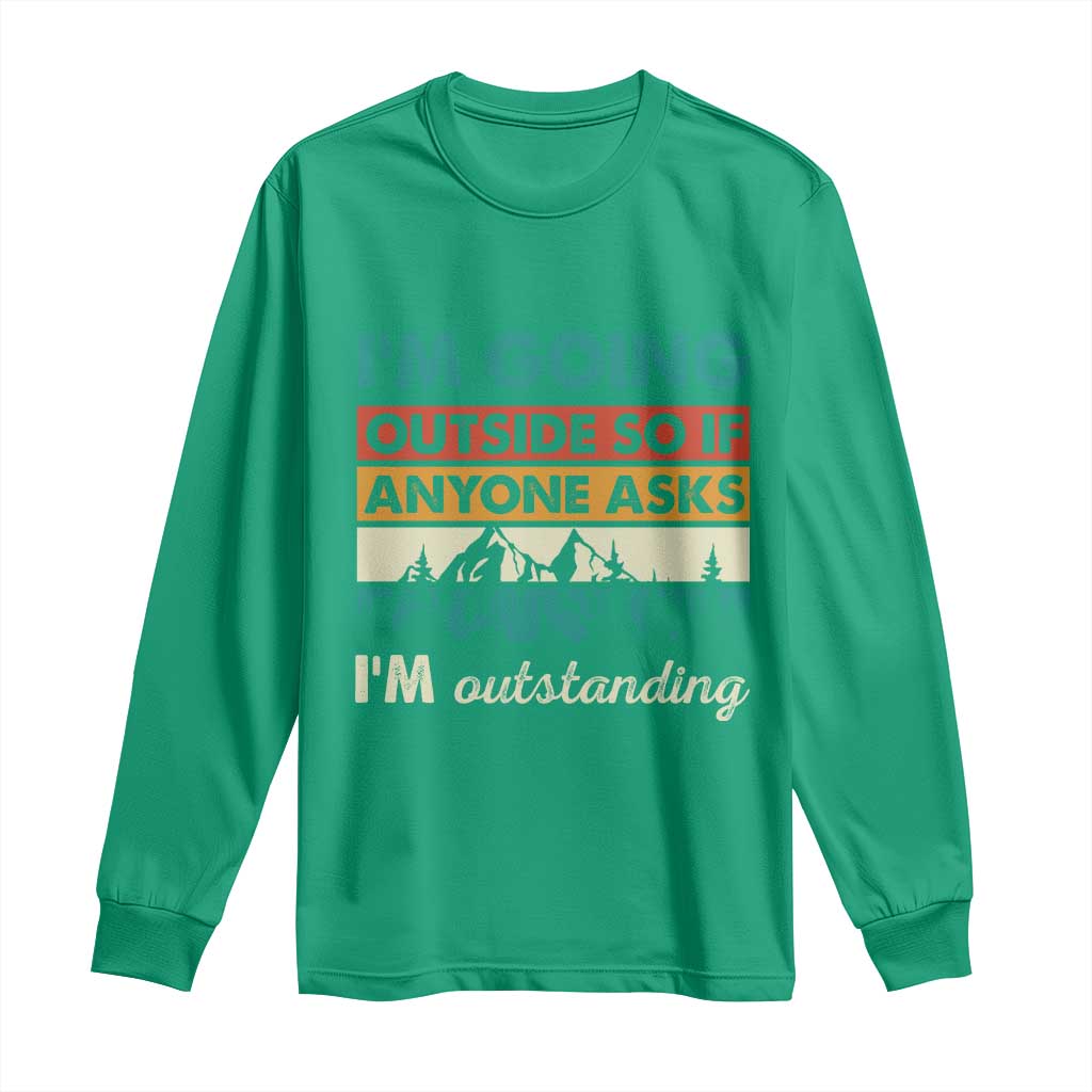 Funny I m Going Outside So If Anyone Asks I m Outstanding Long Sleeve Shirt Hiking Camping - Wonder Print Shop