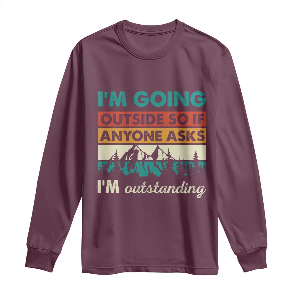 Funny I m Going Outside So If Anyone Asks I m Outstanding Long Sleeve Shirt Hiking Camping - Wonder Print Shop
