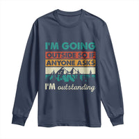Funny I m Going Outside So If Anyone Asks I m Outstanding Long Sleeve Shirt Hiking Camping - Wonder Print Shop