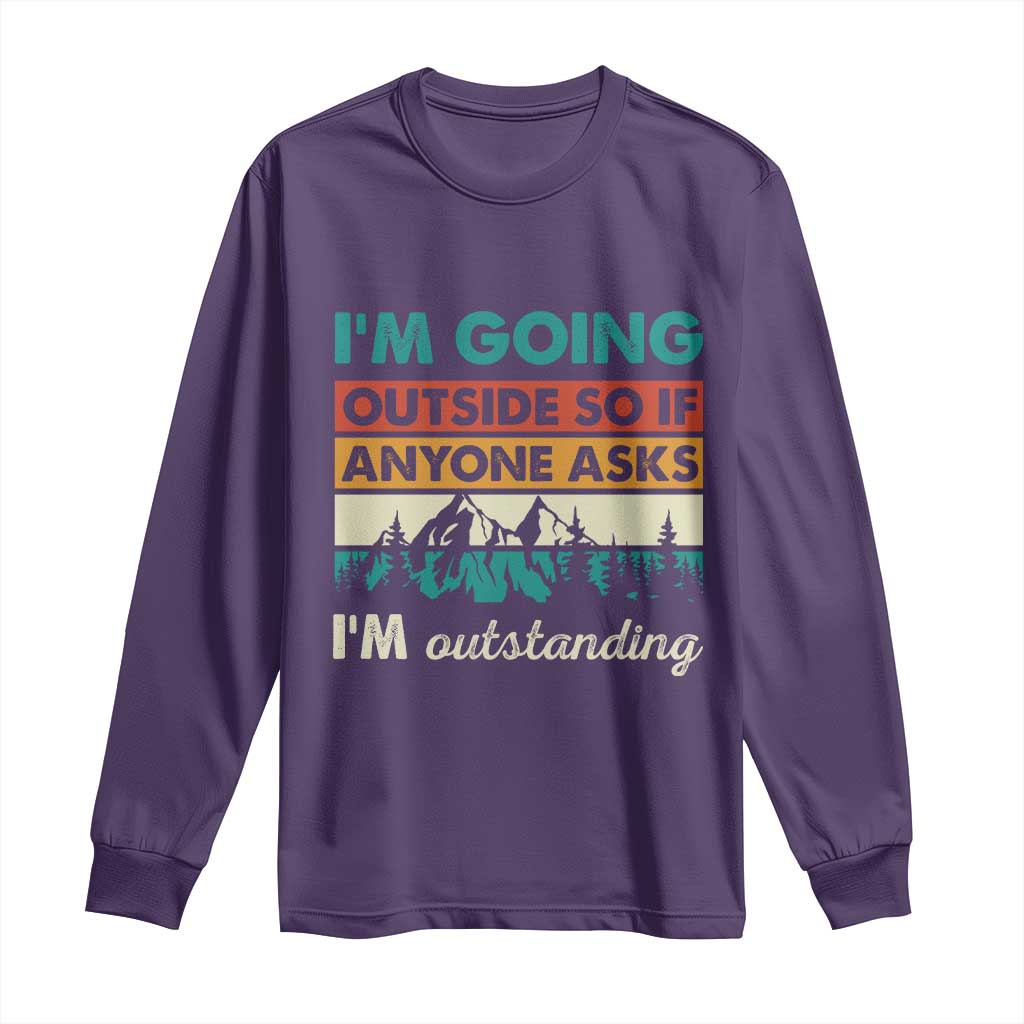 Funny I m Going Outside So If Anyone Asks I m Outstanding Long Sleeve Shirt Hiking Camping - Wonder Print Shop