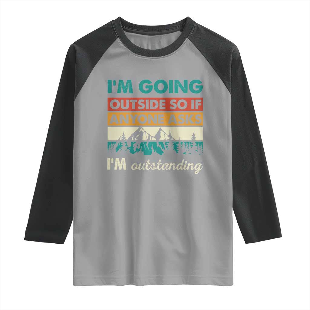 Funny I m Going Outside So If Anyone Asks I m Outstanding Raglan Shirt Hiking Camping - Wonder Print Shop
