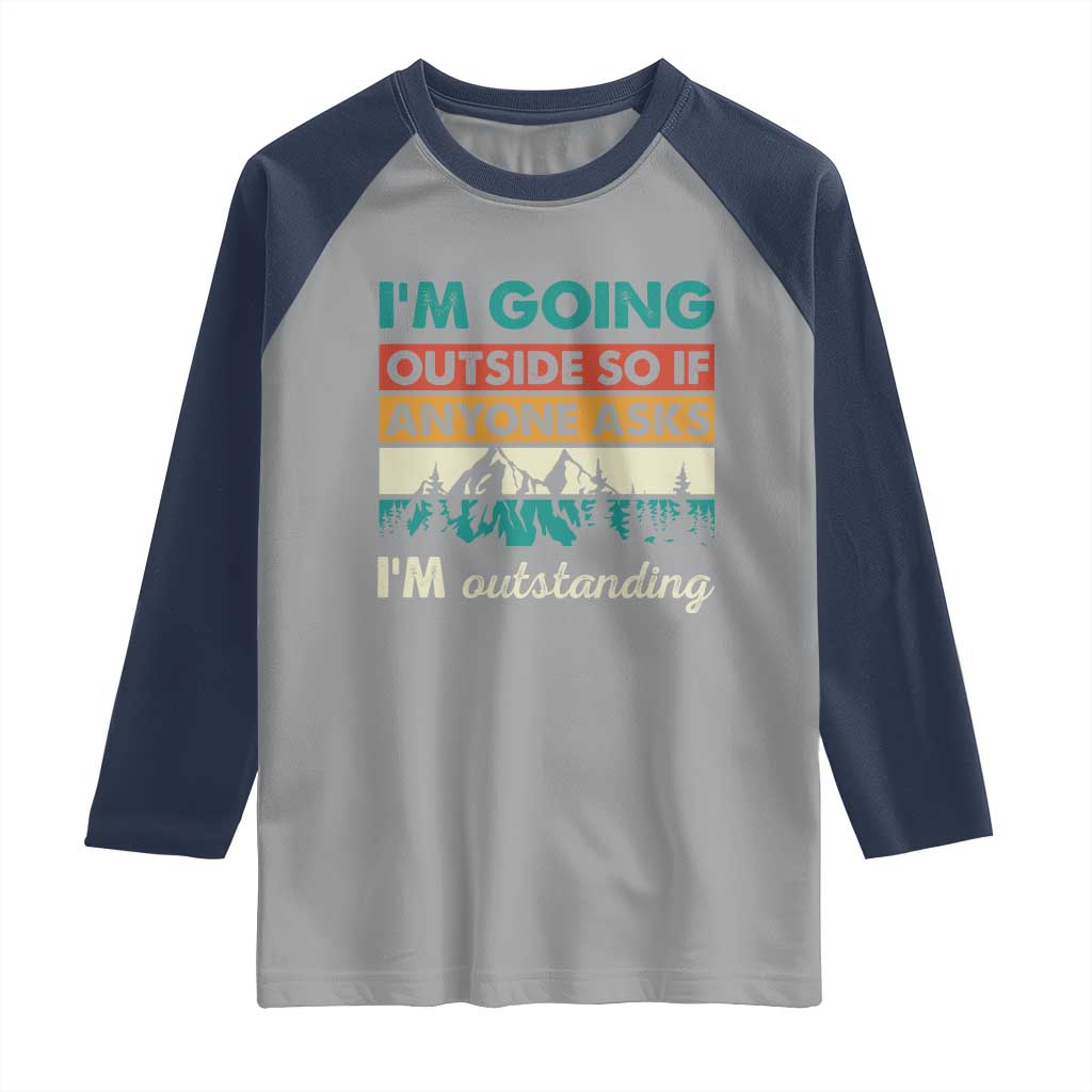 Funny I m Going Outside So If Anyone Asks I m Outstanding Raglan Shirt Hiking Camping - Wonder Print Shop
