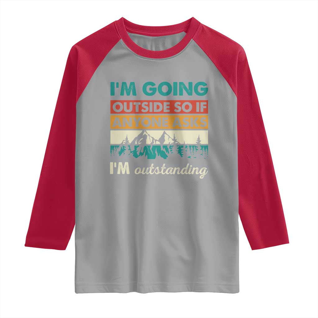 Funny I m Going Outside So If Anyone Asks I m Outstanding Raglan Shirt Hiking Camping - Wonder Print Shop