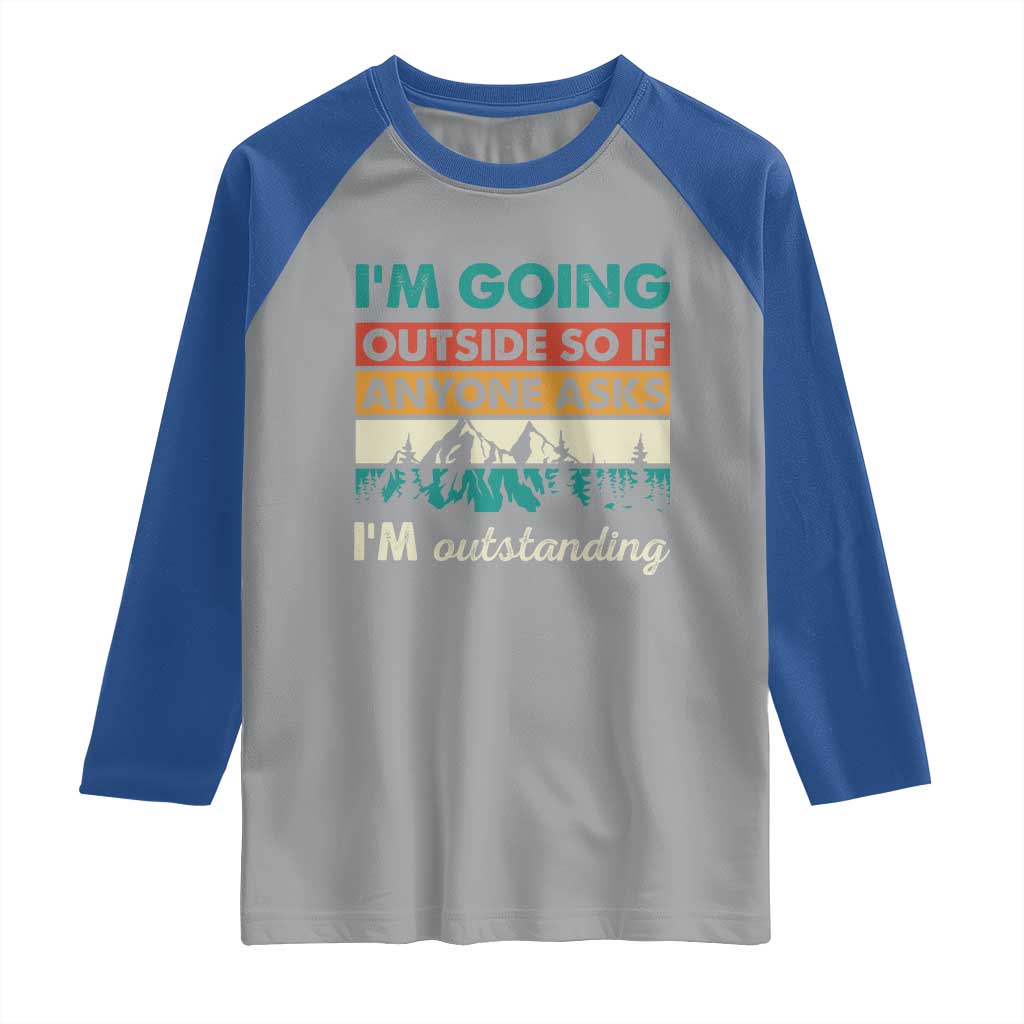 Funny I m Going Outside So If Anyone Asks I m Outstanding Raglan Shirt Hiking Camping - Wonder Print Shop