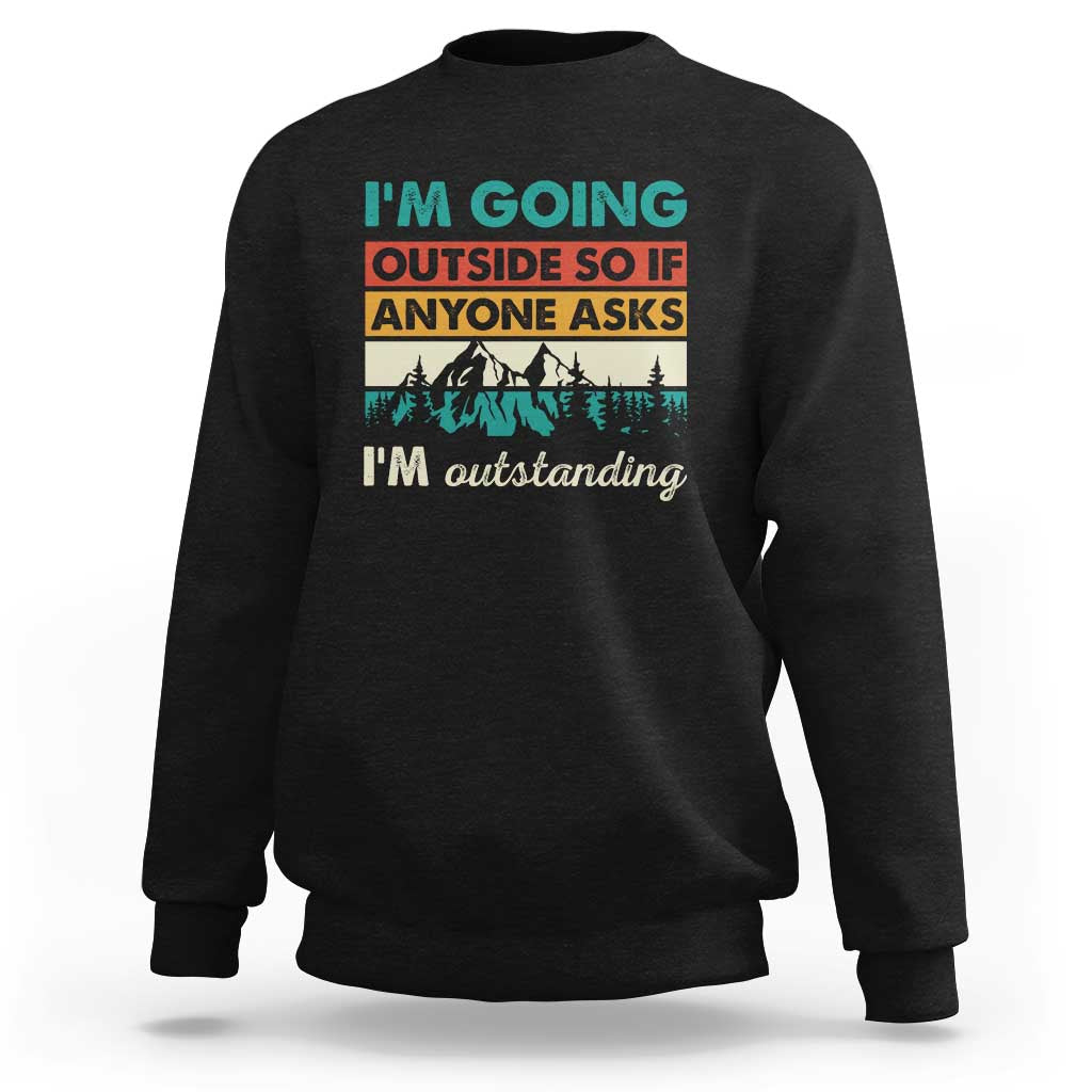 Funny I m Going Outside So If Anyone Asks I m Outstanding Sweatshirt Hiking Camping - Wonder Print Shop