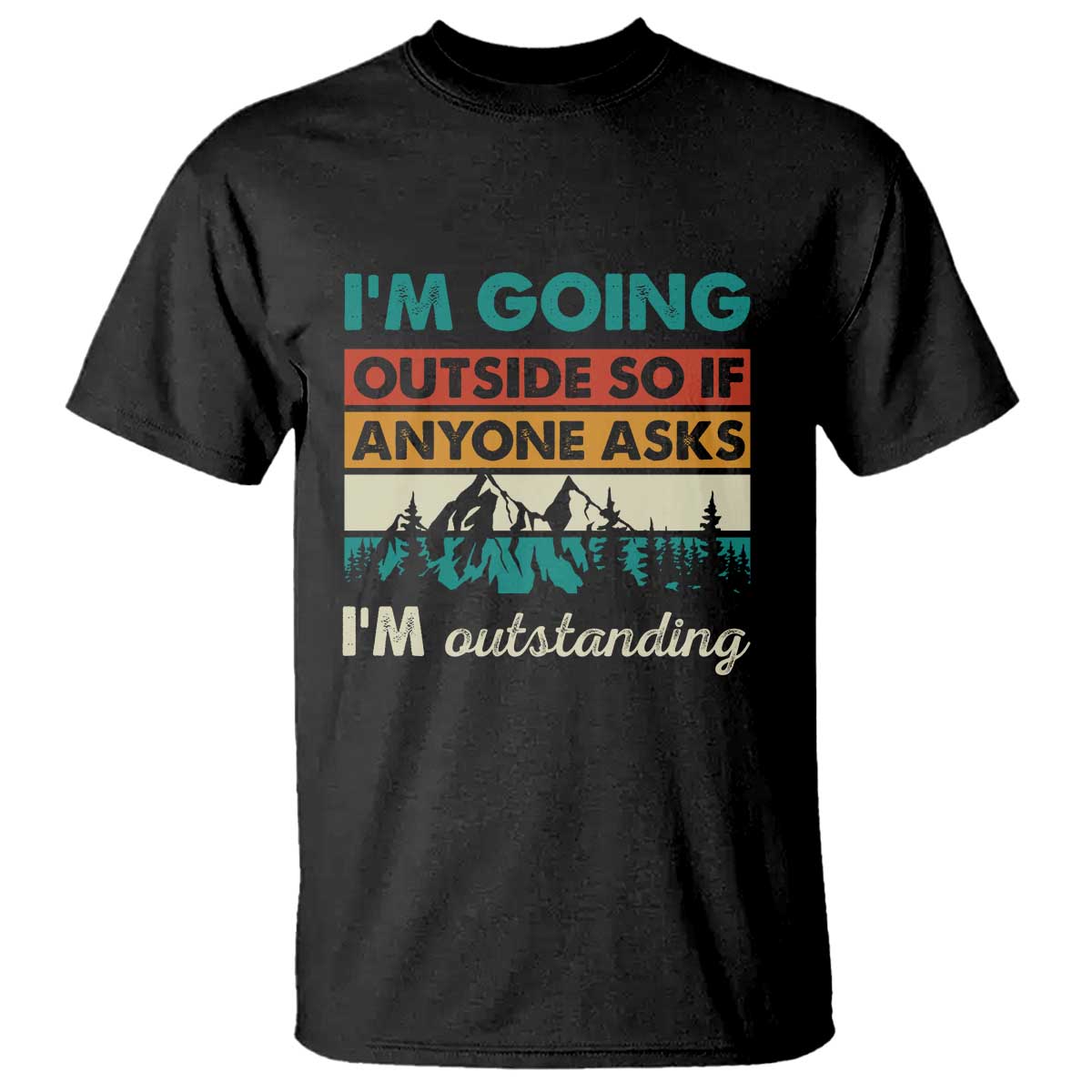 Funny I m Going Outside So If Anyone Asks I m Outstanding T Shirt Hiking Camping - Wonder Print Shop