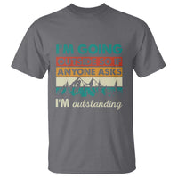 Funny I m Going Outside So If Anyone Asks I m Outstanding T Shirt Hiking Camping - Wonder Print Shop