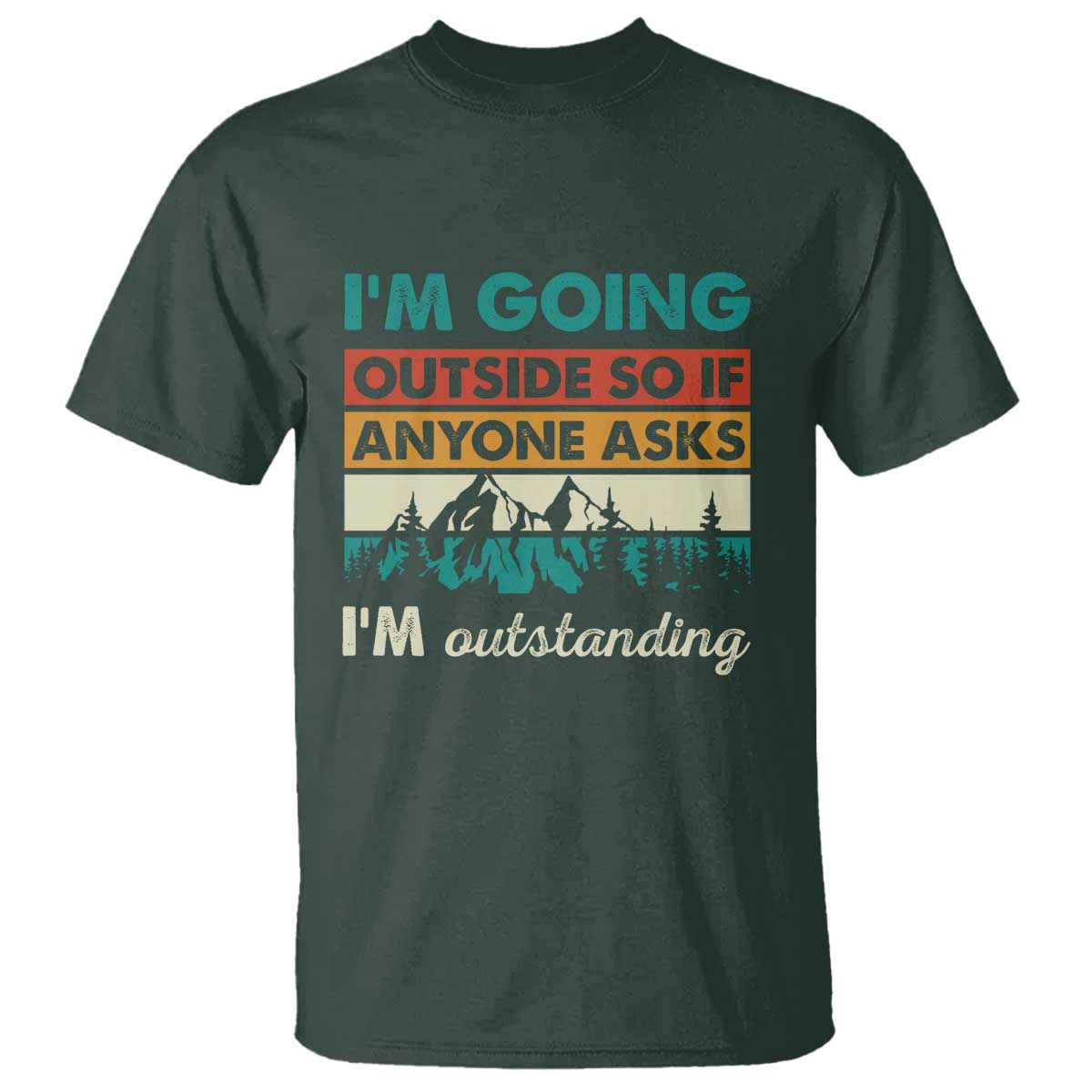 Funny I m Going Outside So If Anyone Asks I m Outstanding T Shirt Hiking Camping - Wonder Print Shop
