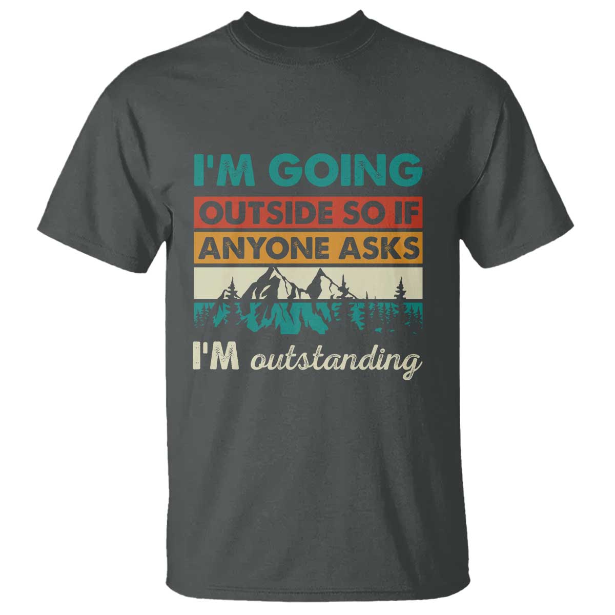 Funny I m Going Outside So If Anyone Asks I m Outstanding T Shirt Hiking Camping - Wonder Print Shop