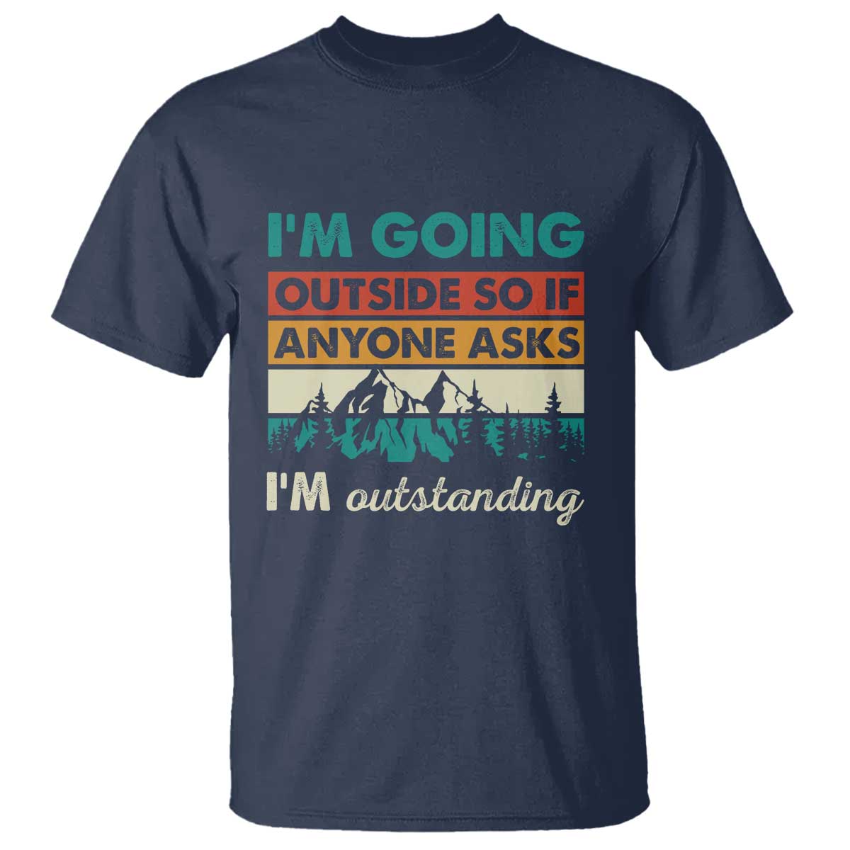 Funny I m Going Outside So If Anyone Asks I m Outstanding T Shirt Hiking Camping - Wonder Print Shop