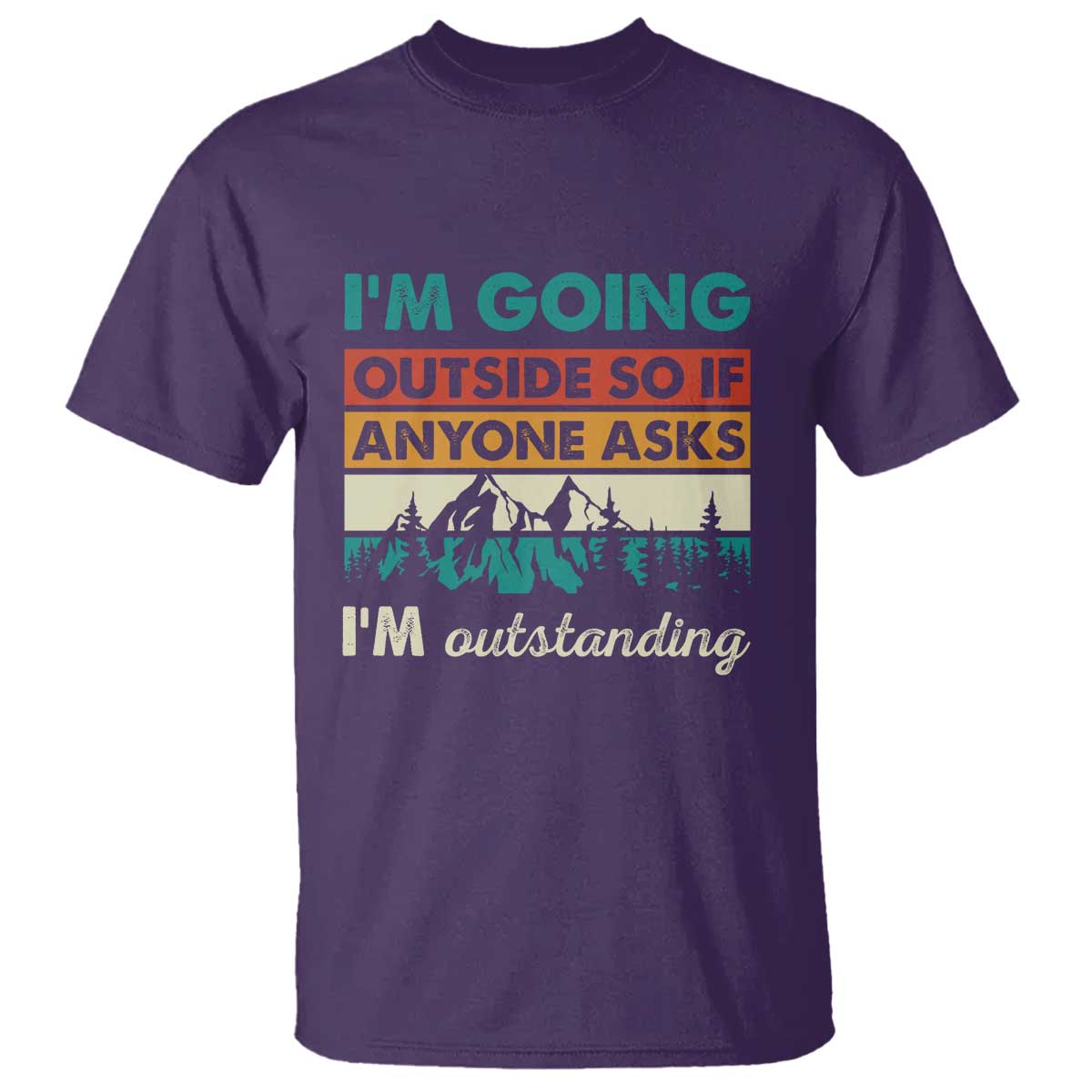Funny I m Going Outside So If Anyone Asks I m Outstanding T Shirt Hiking Camping - Wonder Print Shop