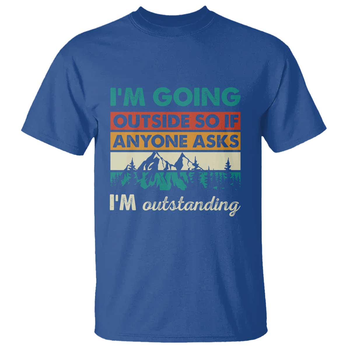 Funny I m Going Outside So If Anyone Asks I m Outstanding T Shirt Hiking Camping - Wonder Print Shop