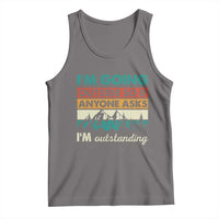 Funny I m Going Outside So If Anyone Asks I m Outstanding Tank Top Hiking Camping - Wonder Print Shop