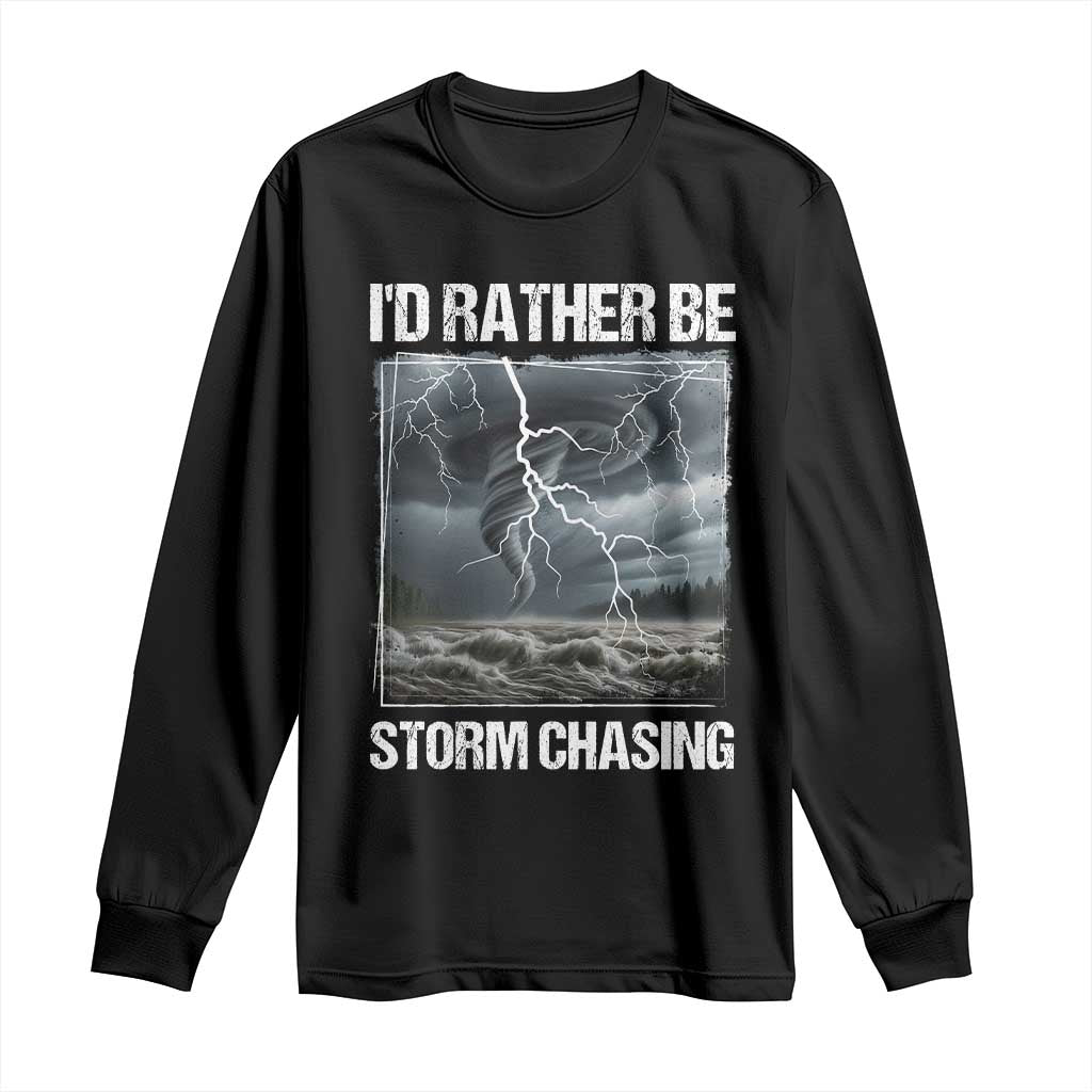 Funny I Would Rather Be Storm Chasing Long Sleeve Shirt Storm Tornado Lover - Wonder Print Shop