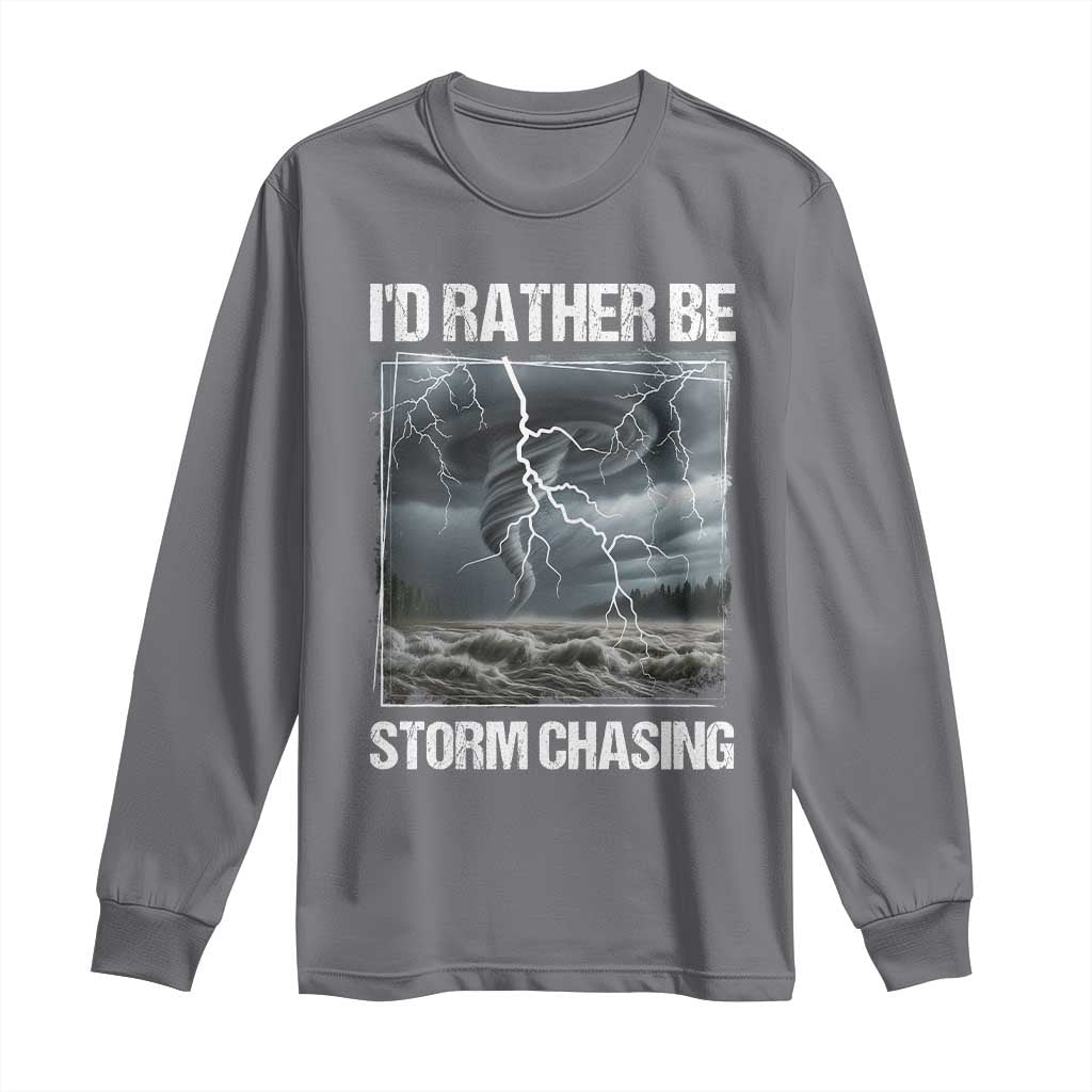 Funny I Would Rather Be Storm Chasing Long Sleeve Shirt Storm Tornado Lover - Wonder Print Shop
