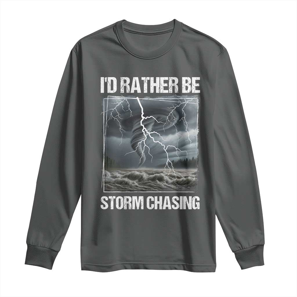 Funny I Would Rather Be Storm Chasing Long Sleeve Shirt Storm Tornado Lover - Wonder Print Shop