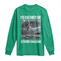 Funny I Would Rather Be Storm Chasing Long Sleeve Shirt Storm Tornado Lover - Wonder Print Shop