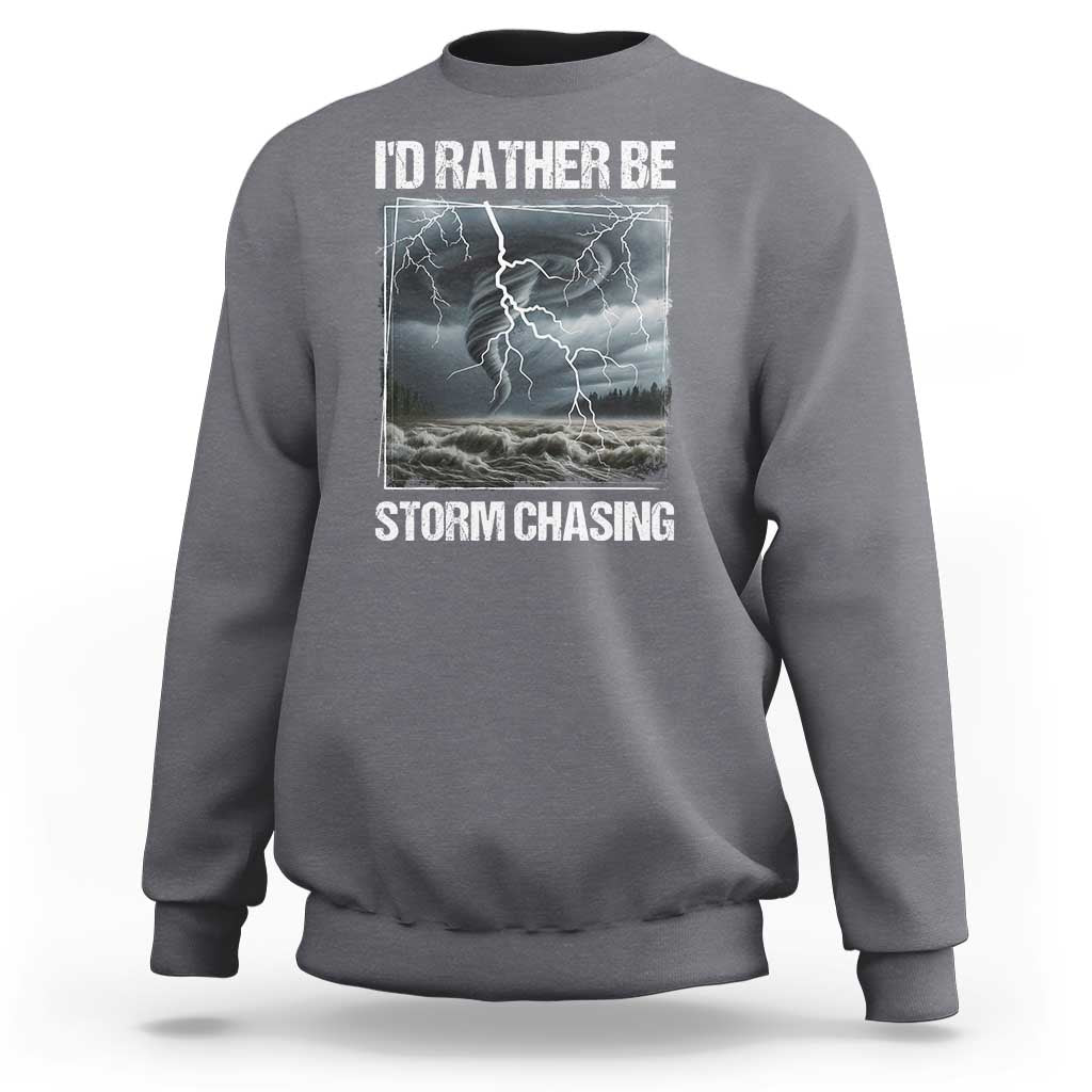 Funny I Would Rather Be Storm Chasing Sweatshirt Storm Tornado Lover - Wonder Print Shop