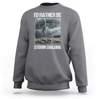 Funny I Would Rather Be Storm Chasing Sweatshirt Storm Tornado Lover - Wonder Print Shop
