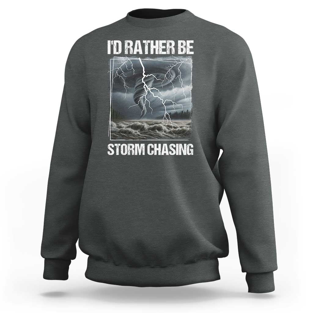 Funny I Would Rather Be Storm Chasing Sweatshirt Storm Tornado Lover - Wonder Print Shop