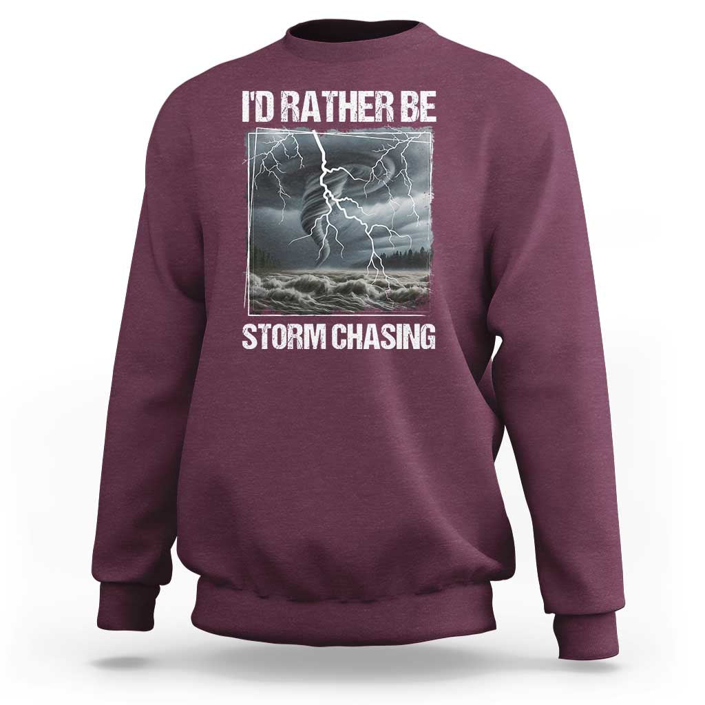 Funny I Would Rather Be Storm Chasing Sweatshirt Storm Tornado Lover - Wonder Print Shop