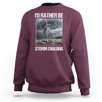 Funny I Would Rather Be Storm Chasing Sweatshirt Storm Tornado Lover - Wonder Print Shop