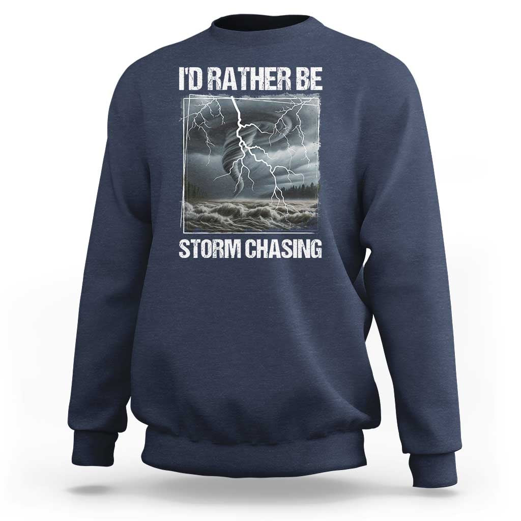 Funny I Would Rather Be Storm Chasing Sweatshirt Storm Tornado Lover - Wonder Print Shop