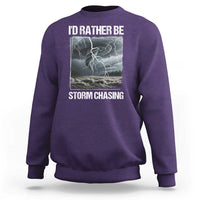 Funny I Would Rather Be Storm Chasing Sweatshirt Storm Tornado Lover - Wonder Print Shop