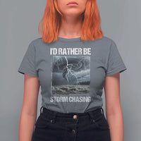Funny I Would Rather Be Storm Chasing T Shirt For Women Storm Tornado Lover - Wonder Print Shop