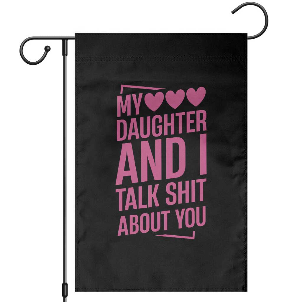 Funny My Daughter And I Talk Shit About You Garden Flag - Wonder Print Shop