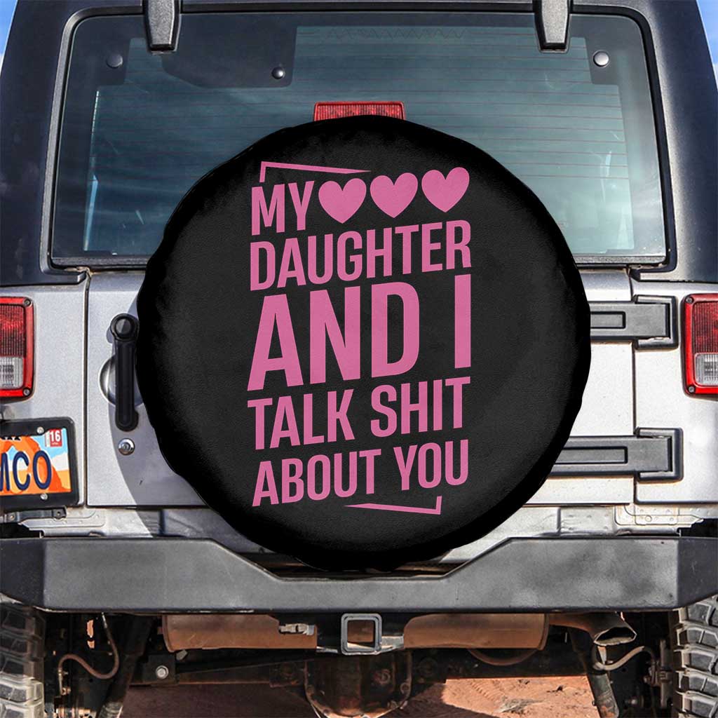 Funny My Daughter And I Talk Shit About You Spare Tire Cover - Wonder Print Shop