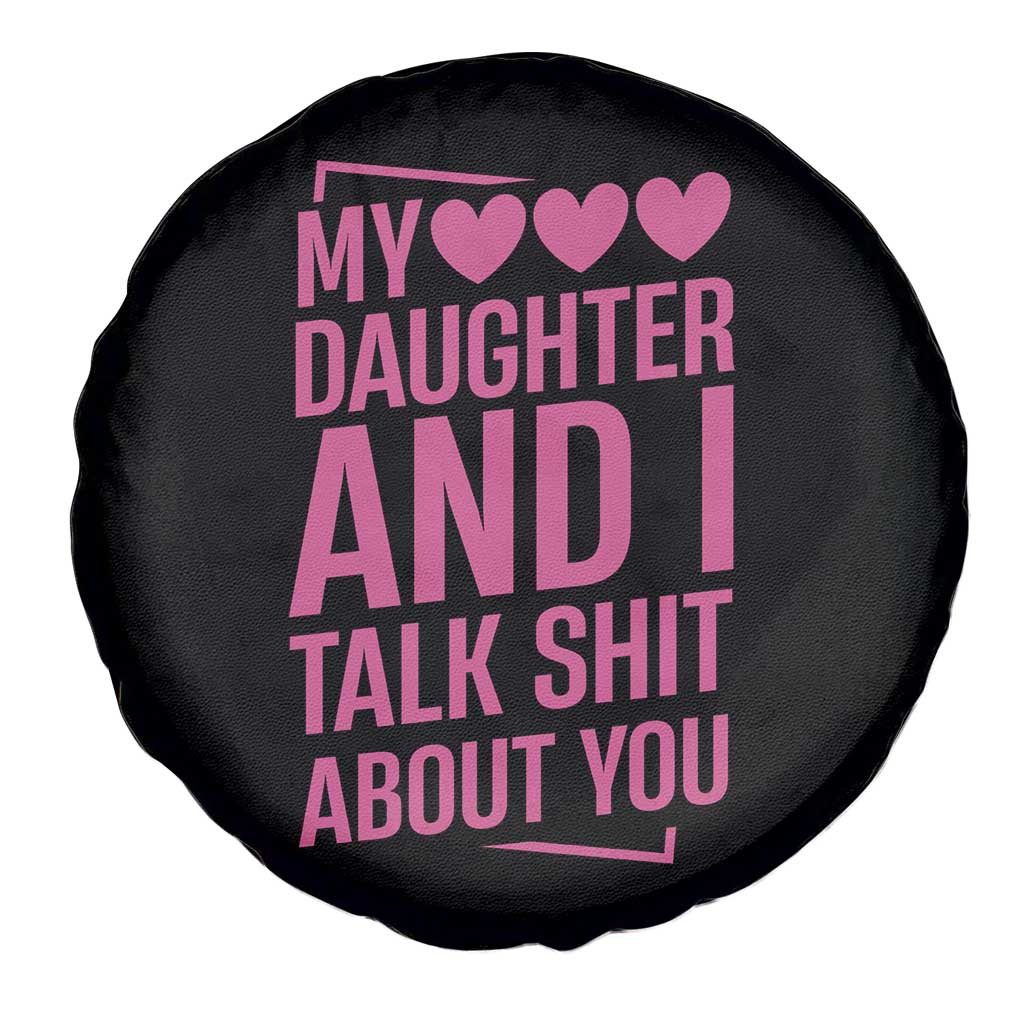 Funny My Daughter And I Talk Shit About You Spare Tire Cover - Wonder Print Shop