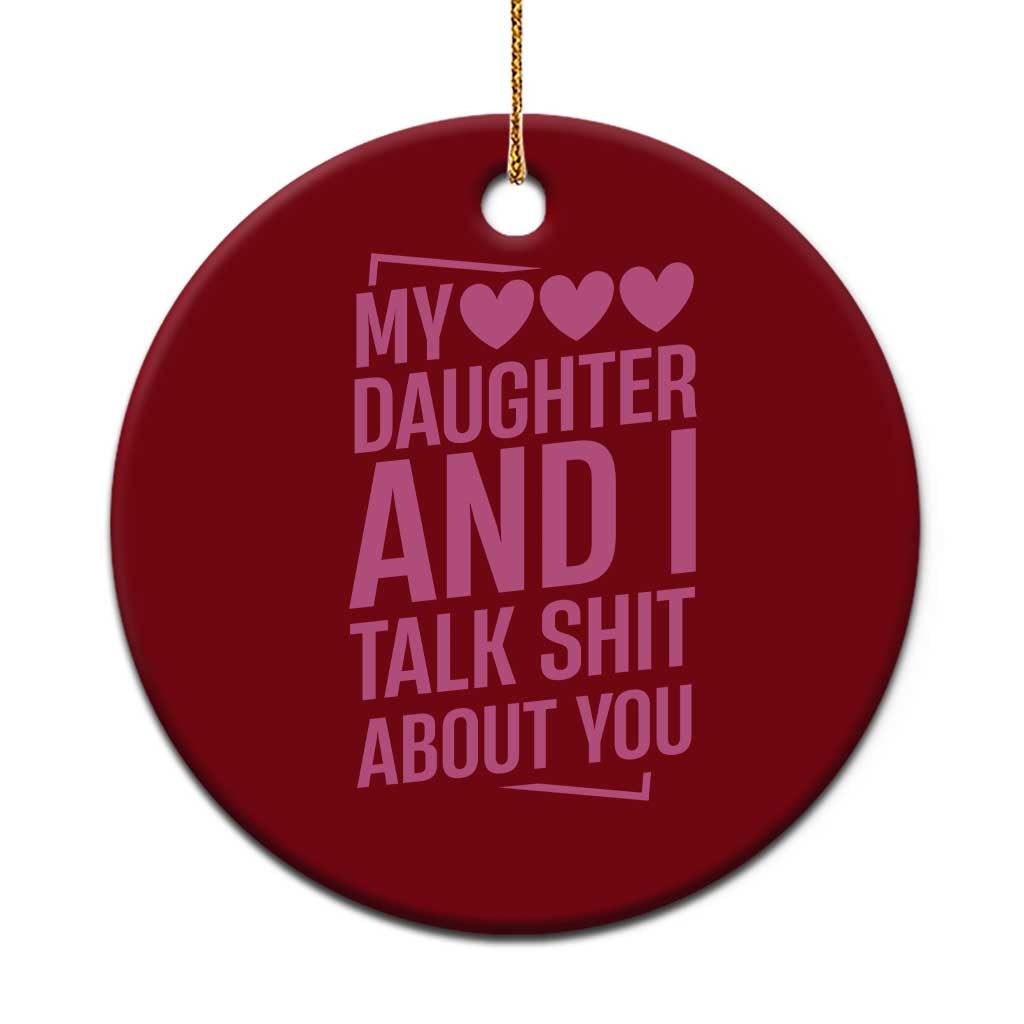 Funny My Daughter And I Talk Shit About You Ceramic Ornament - Wonder Print Shop