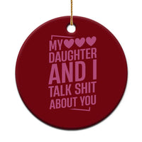 Funny My Daughter And I Talk Shit About You Ceramic Ornament - Wonder Print Shop