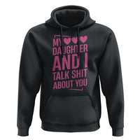 Funny My Daughter And I Talk Shit About You Hoodie - Wonder Print Shop