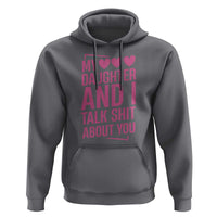 Funny My Daughter And I Talk Shit About You Hoodie - Wonder Print Shop
