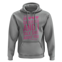 Funny My Daughter And I Talk Shit About You Hoodie - Wonder Print Shop