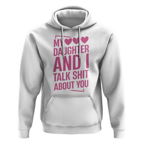 Funny My Daughter And I Talk Shit About You Hoodie - Wonder Print Shop