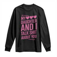 Funny My Daughter And I Talk Shit About You Long Sleeve Shirt - Wonder Print Shop